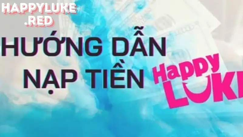 Nạp Tiền Tại Happyluke Đơn Giản và Nhanh Chóng