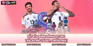 Bắt Kèo Bóng Đá HAPPYLUKE – Thách Thức Tư Duy, Chiến Thuật 12 Bắt Kèo Bóng Đá HAPPYLUKE
