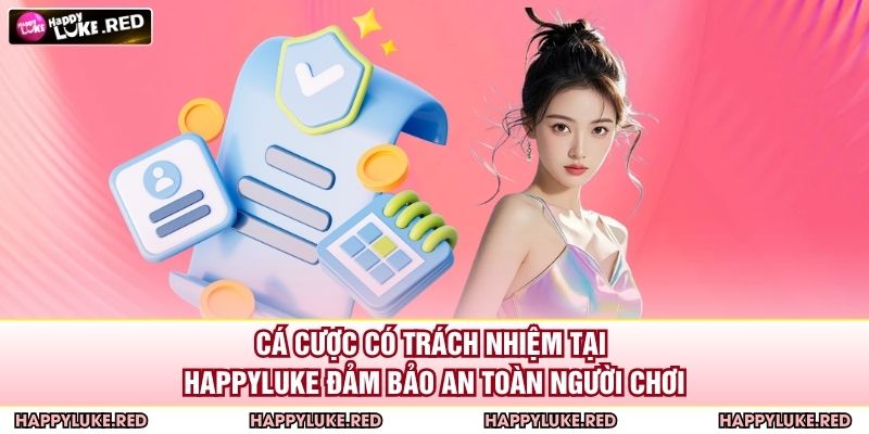 Cá Cược Có Trách Nhiệm 1 Cá cược có trách nhiệm tại HAPPYLUKE đảm bảo an toàn người chơi