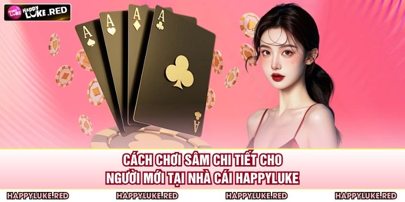 Cách Chơi Sâm Chi Tiết Cho Người Mới Tại Nhà Cái HAPPYLUKE 1 Cách Chơi Sâm