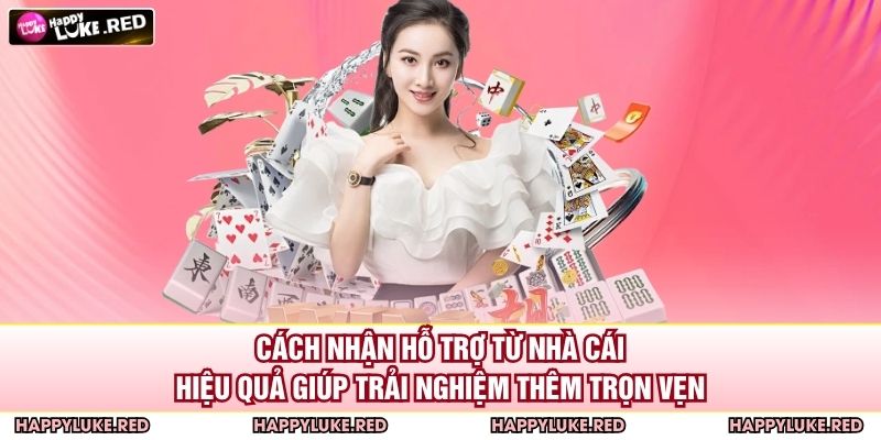 Cách Nhận Hỗ Trợ Từ Nhà Cái - Giải Pháp An Toàn HAPPYLUKE 4 Cách nhận hỗ trợ từ nhà cái hiệu quả giúp trải nghiệm thêm trọn vẹn