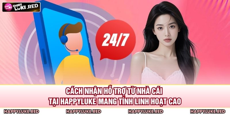 Cách Nhận Hỗ Trợ Từ Nhà Cái - Giải Pháp An Toàn HAPPYLUKE 3 Cách nhận hỗ trợ từ nhà cái tại HAPPYLUKE mang tính linh hoạt cao