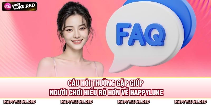 Trang chủ 28 Câu hỏi thường gặp giúp người chơi hiểu rõ hơn về HAPPYLUKE