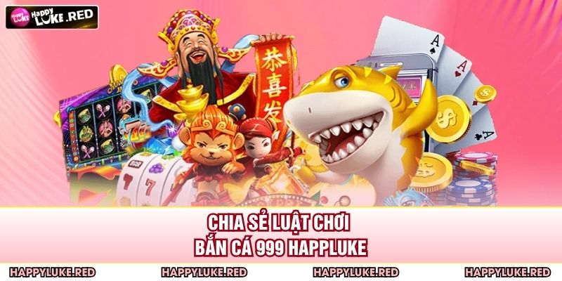 Chia sẻ luật chơi bắn cá 999 HAPPYLUKE