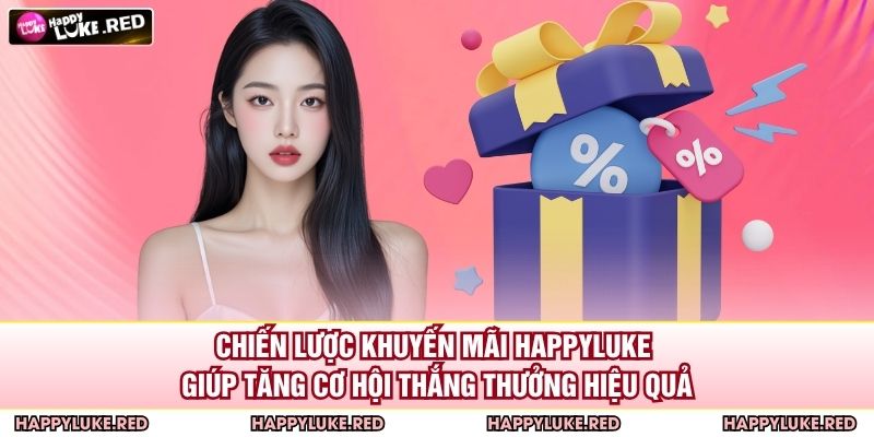 Khuyến Mãi HAPPYLUKE - Cơ Hội Vàng Dành Cho Người Chơi 4 Chiến lược khuyến mãi HAPPYLUKE giúp tăng cơ hội thắng thưởng hiệu quả