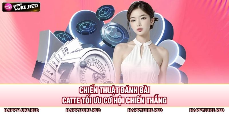Đánh Bài Catte Tại HAPPYLUKE – Trải Nghiệm Đấu Trí Hấp Dẫn 4 Chiến thuật đánh bài catte tối ưu cơ hội chiến thắng