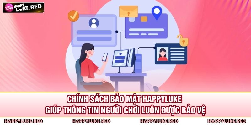 Chính sách bảo mật HAPPYLUKE giúp thông tin người chơi luôn được bảo vệ