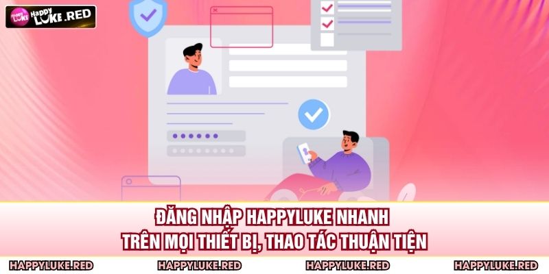 Đăng nhập HAPPYLUKE nhanh trên mọi thiết bị, thao tác thuận tiện