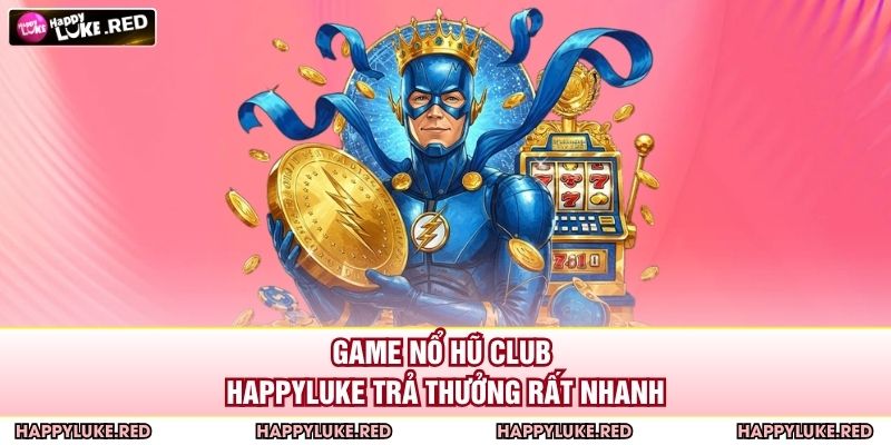 Nổ Hũ Club HAPPYLUKE – Quay Cực Đã, Trúng Siêu Khủng 3 Game Nổ Hũ Club HAPPYLUKE trả thưởng rất nhanh