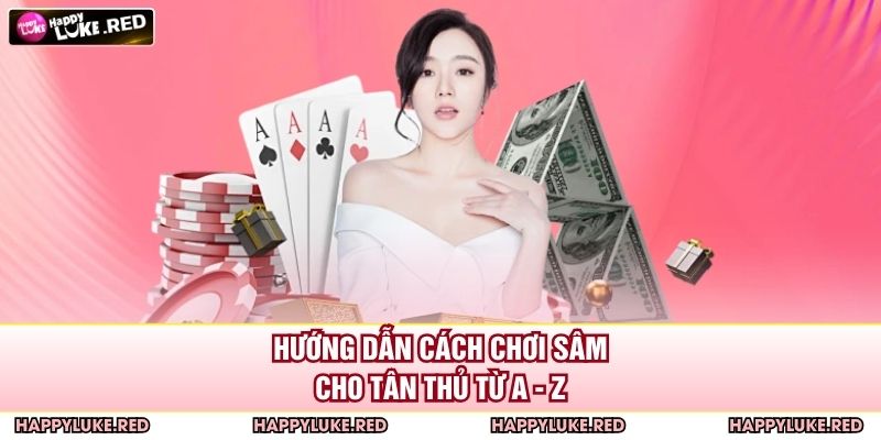 Cách Chơi Sâm Chi Tiết Cho Người Mới Tại Nhà Cái HAPPYLUKE 3 Hướng dẫn cách chơi sâm cho tân thủ từ A - Z