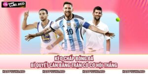 Kèo Chấp Bóng Đá - Bí Quyết Cân Bằng Trận Có Cơ Hội Thắng 13 Kèo Chấp Bóng Đá