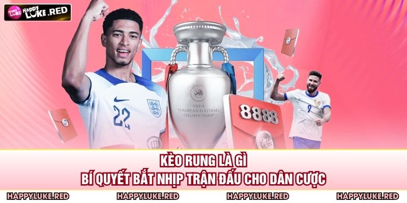 Kèo Rung Là Gì – Bí Quyết Bắt Nhịp Trận Đấu Cho Dân Cược 1 Kèo Rung Là Gì