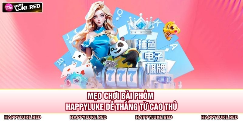 Bài Phỏm HAPPYLUKE - Cuộc Đấu Trí Đỉnh Cao Của Các Game Thủ 4 Mẹo chơi bài phỏm HAPPYLUKE dễ thắng từ cao thủ
