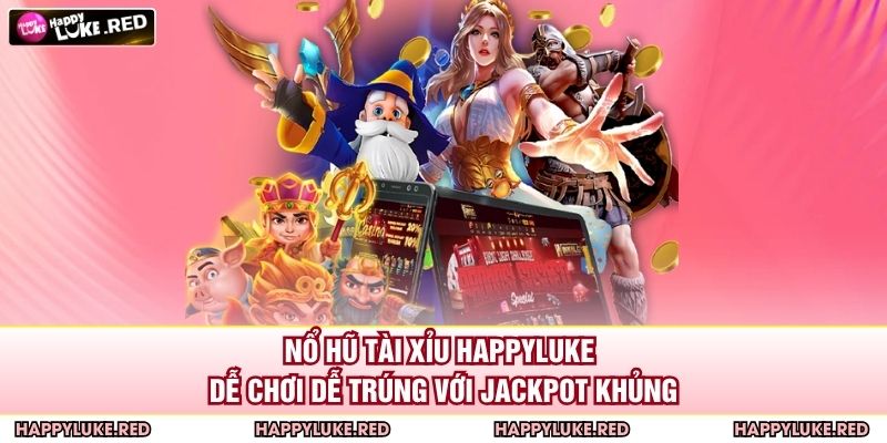 Nổ Hũ Tài Xỉu HAPPYLUKE - Dễ Chơi Dễ Trúng Với Jackpot Khủng 1 Nổ Hũ Tài Xỉu HAPPYLUKE