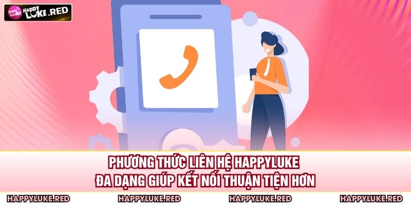 Phương Thức Liên Hệ HAPPYLUKE 2 Phương thức liên hệ HAPPYLUKE đa dạng giúp kết nối thuận tiện hơn