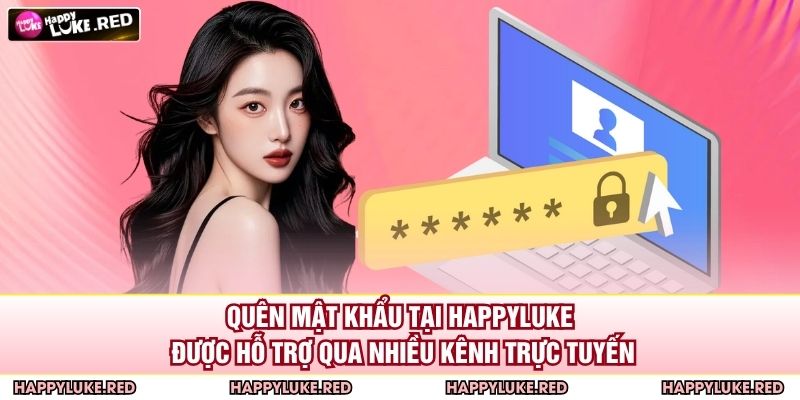 Quên mật khẩu tại HAPPYLUKE được hỗ trợ qua nhiều kênh trực tuyến