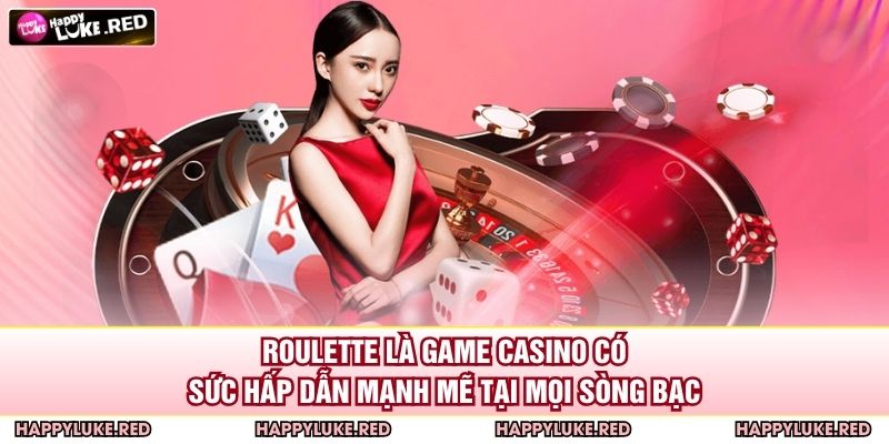 Roulette là game casino có sức hấp dẫn mạnh mẽ tại mọi sòng bạc