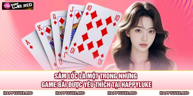 Cách Chơi Sâm Chi Tiết Cho Người Mới Tại Nhà Cái HAPPYLUKE 2 Sâm lốc là một trong những game bài được yêu thích tại HAPPYLUKE