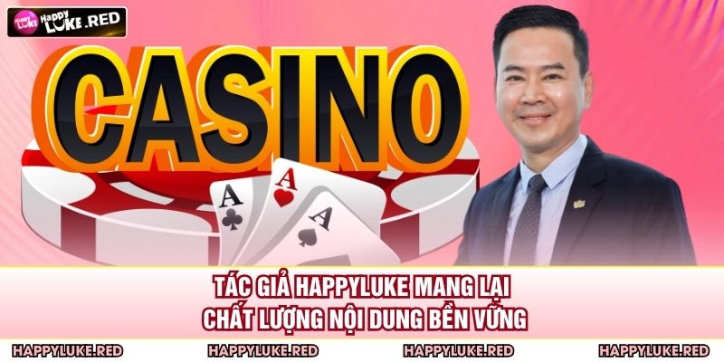 Tác giả HAPPYLUKE mang lại chất lượng nội dung bền vững