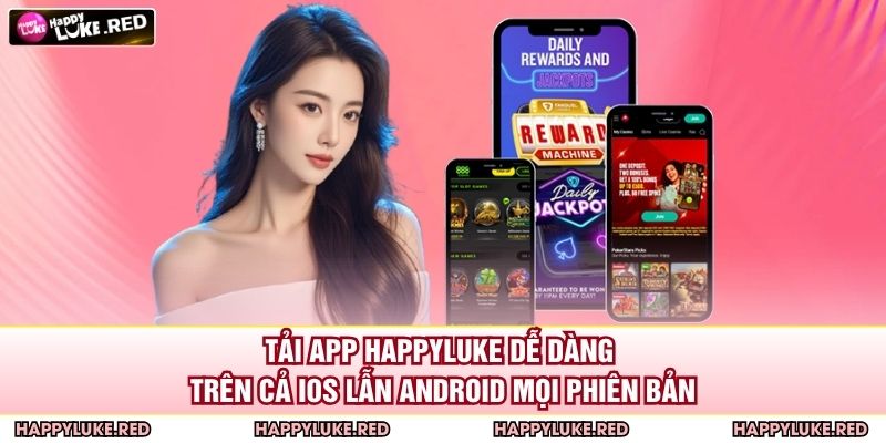 Tải app HAPPYLUKE dễ dàng trên cả iOS lẫn Android mọi phiên bản