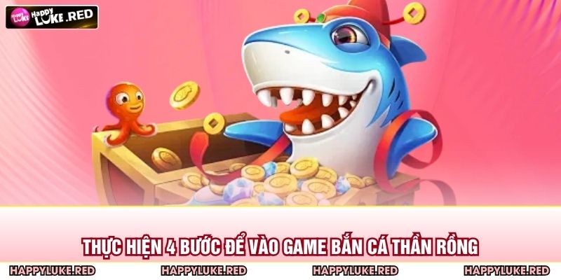 Bắn Cá Thần Rồng – Cuộc Săn Kho Báu Giữa Đại Dương Sôi Động 4 Thực hiện 4 bước để vào game bắn cá Thần Rồng