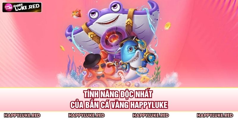 Tính năng độc nhất của bắn cá vàng HAPPYLUKE